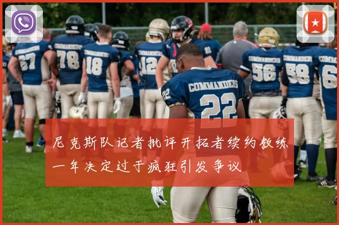 尼克斯队记者批评开拓者续约教练一年决定过于疯狂引发争议